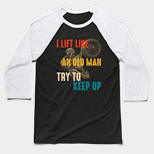 I Lift Like An Old Man Try To Keep Up Baseball T-Shirt